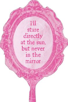 a pink mirror with the words i'll stare directly at the sun, but never in the mirror