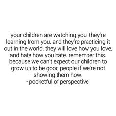 a quote that reads, your children are watching you they're learning from you and they're practicing it out in the world