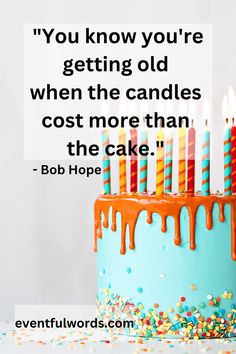 a birthday cake with candles on it and a quote from bob hope that reads, you know you're getting old when the candles cost more than the cake