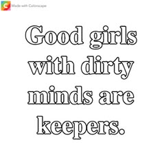 a quote that says good girls with dirty minds are keepers on the bottom right hand corner