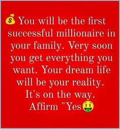 a red background with the words you will be the first successful millionaire in your family very soon