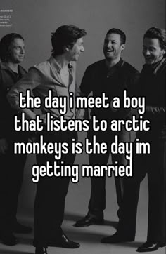 the day i meet a boy that listens to arctic monkeys is the day i'm getting married