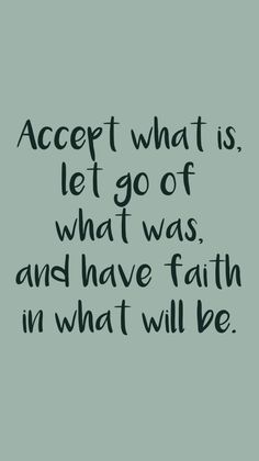 a quote that reads accept what is let go of what was and have faith in what will be