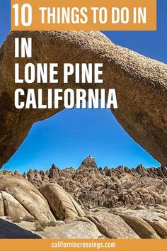 an arch in the desert with text overlaying it that reads 10 things to do in lone pine california