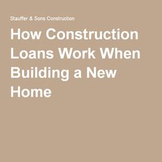 the words how construction loan work when building a new home are in white on a tan background