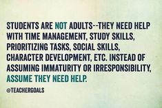 there is a quote on the wall that says students are not adults - they need help with time management, study skills, prioritizing tasks, social skills, character development, etc