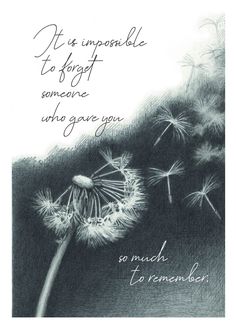 a dandelion with the words it is impossible to forget someone who gave you so much to remember