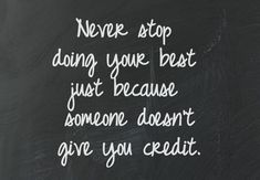 a chalkboard with the words never stop doing your best just because someone doesn't give you credit