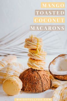 a pile of coconuts with the words mango toasted coconut macarons on top