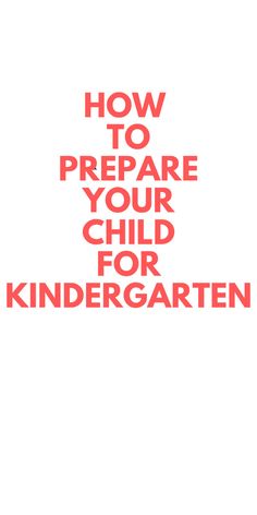 the words how to prepare your child for kindergarten written in red on a white background