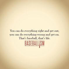 a baseball quote with the words you can do everything right and get out, you can do everything wrong and get on that's baseball