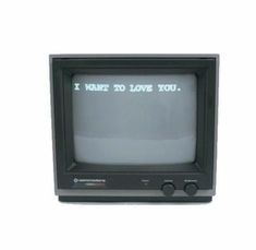 an old tv with the words i want to love you on it's screen