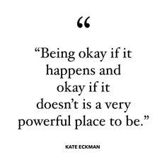 a quote from kate echman about being okay if it happens and okay if it doesn't is a very powerful place to be