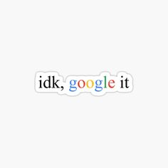 the google logo sticker is shown in multicolors and black, with an orange, yellow, green, blue, and red font that reads idk, google it