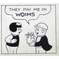 a cartoon drawing of two men talking to each other, with the caption saying they pay me in woms