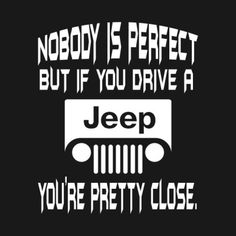 a jeep saying nobody is perfect but if you drive a jeep you're pretty close