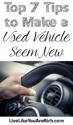 a person driving a car with the text top 7 tips to make a used vehicle seem new