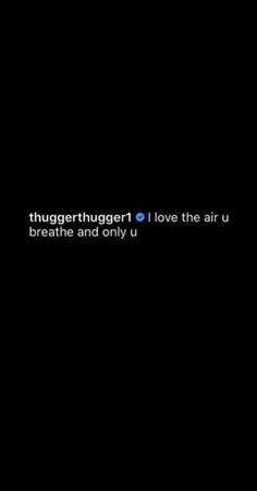 a black background with the words'thugertunggert i love the air u breathe and only u '