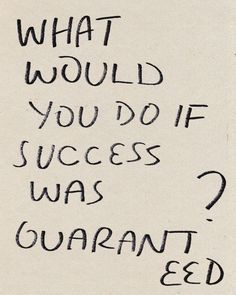 a handwritten sign that says, what would you do if success was guarant?