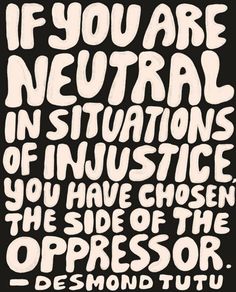 a poster with the words if you are neutral in situation, you have chosen the side of the oppressedor