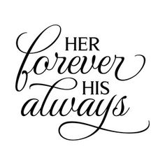 the phrase her forever his alwayss written in cursive writing on a white background