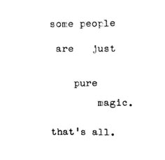 some people are just pure magic that's all