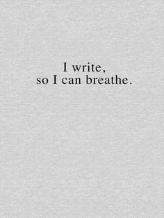 the words i write so i can breathe are written in black on a gray background