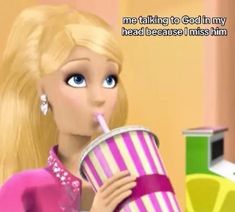 a barbie doll drinking from a cup with a straw in her mouth and the caption reads, me talking to god in my head because i miss him