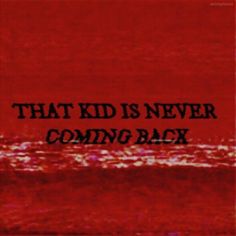 a red background with the words that kid is never coming back