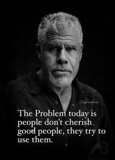 an older man with white hair and a quote on it that reads, the problem today is people don't cherish good people, they try to use them