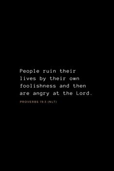 a black background with the words people run their lives by their own foolishness and then are angry at the lord