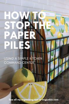 a basket with lemons and an umbrella next to the words how to stop the paper piles using a simple kitchen command center