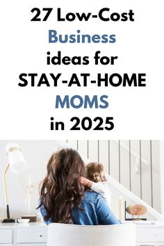 a woman sitting on a chair with her baby in her arms and the words, 27 low cost business ideas for stay - at - home moms in 205