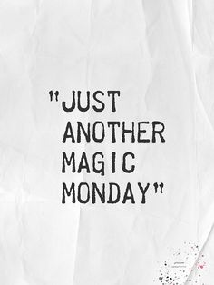 a piece of paper with the words just another magic monday written on it in black ink