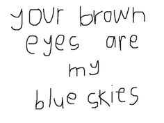 a handwritten message with the words, your brown eyes are my blue skies