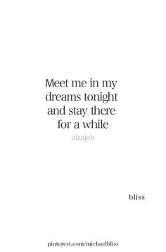 a quote that reads meet me in my dreams tonight and stay there for a while