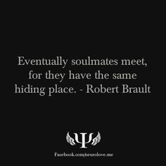 a black and white photo with the words, eventually soulmates meet for they have the same hiding place - robert brault