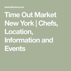 the text time out market new york chefs, location, information and events