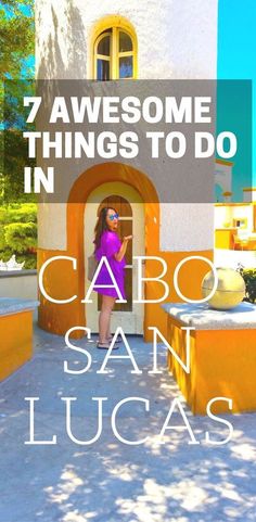 a woman standing in front of a door with the words 7 awesome things to do in cabo san lucas