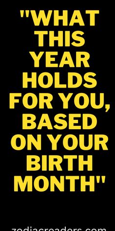 a black and yellow poster with the words what this year holds for you, based on your birth month