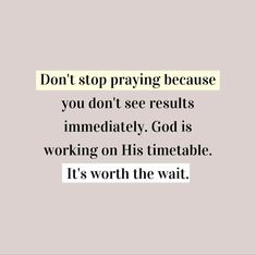 a quote that says don't stop praying because you don't see results immediately god is working on his timetable it's worth the wait