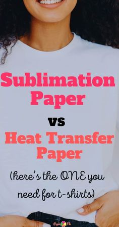 a woman wearing a t - shirt that says sublimnation paper vs heat transferer paper here's the one you need for t - shirts