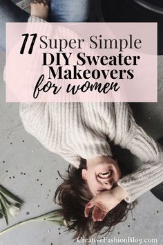 a woman laying on the ground with text overlay saying 17 super simple diy sweater makeovers for women