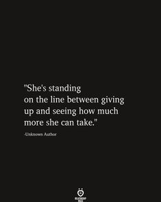 the quote she's standing on the line between giving up and seeing how much more she can take