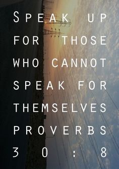 the words speak up for those who cannot speak for themselves prove