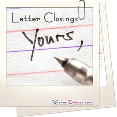 a piece of paper with the words, letter closings yours written on it next to a pen