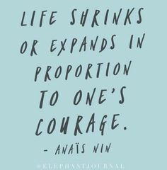 a quote that says life shrinks or expands in proportion to one's courage