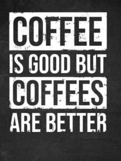 a black and white poster with the words coffee is good but coffees are better