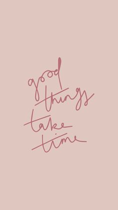 the words good things take time written in cursive writing on a pink background