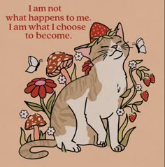 a card with a cat sitting in the middle of flowers and butterflies on it that says i am not what happens to me i am what i choose to choose to be